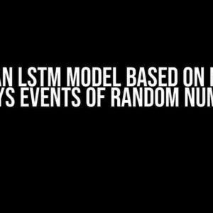 Create an LSTM Model based on multiple arrays events of random numbers