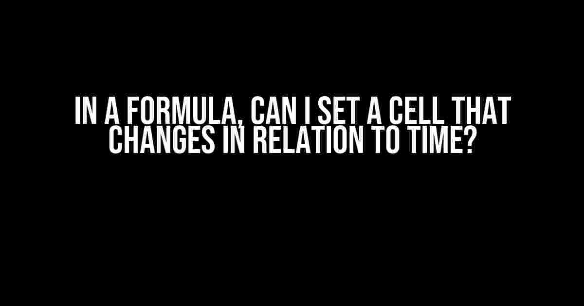 In a Formula, Can I Set a Cell that Changes in Relation to Time?