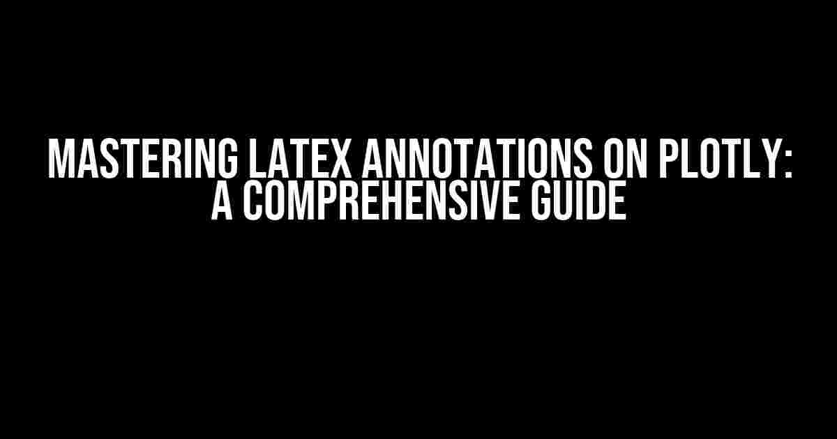 Mastering Latex Annotations on Plotly: A Comprehensive Guide