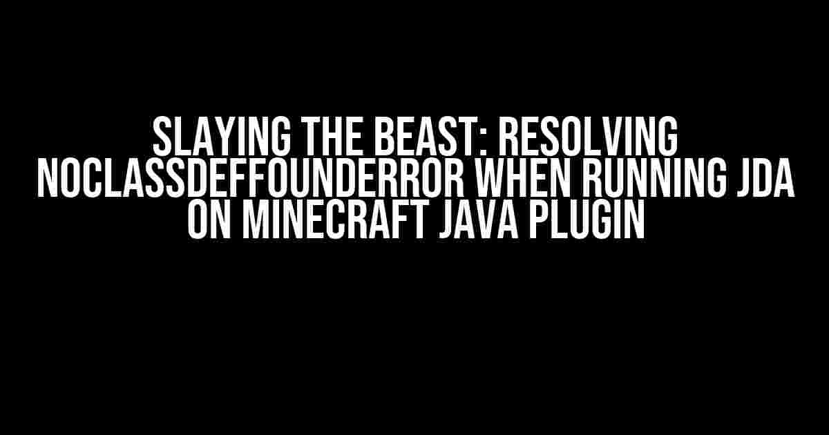 Slaying the Beast: Resolving NoClassDefFoundError when Running JDA on Minecraft Java Plugin