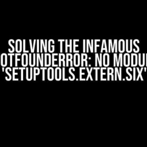 Solving the Infamous ModuleNotFoundError: No module named 'setuptools.extern.six'