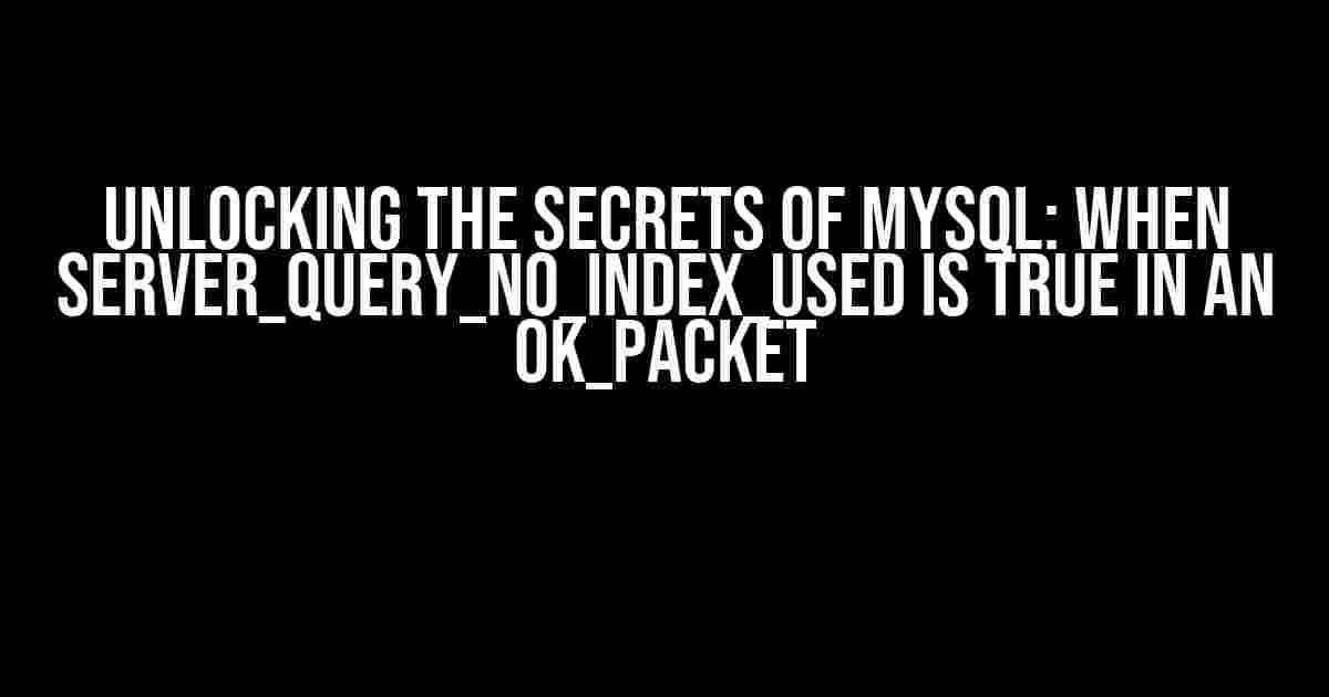 Unlocking the Secrets of MySQL: When SERVER_QUERY_NO_INDEX_USED is True in an OK_Packet